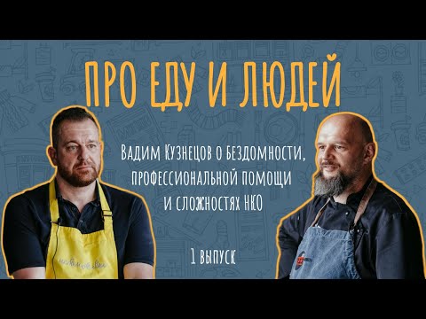Видео: Вадим Кузнецов: Изменить жизнь человека, оставляя его на улице, невозможно / Про еду и людей
