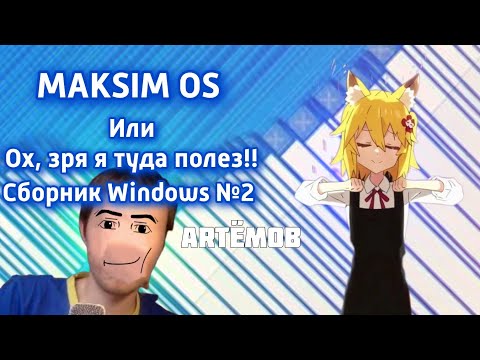 Видео: Сборник Windows №2: MaksimOS (Ох, зря я туда полез!!)