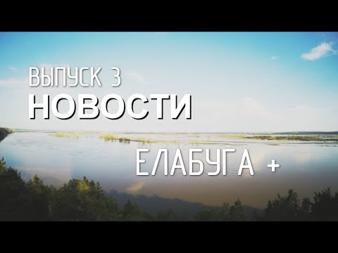 Видео: Выпуск 3: Елабуга + (23.05.16)