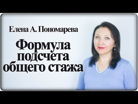 Видео: Формула подсчета общего стажа - Елена А. Пономарева