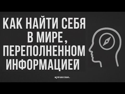 Видео: КАК НАЙТИ СЕБЯ В МИРЕ, ПЕРЕПОЛНЕННОМ ИНФОРМАЦИЕЙ