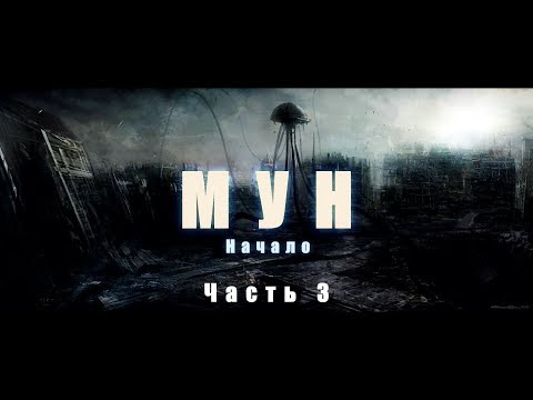 Видео: МУН - НАЧАЛО ( Часть 3 )