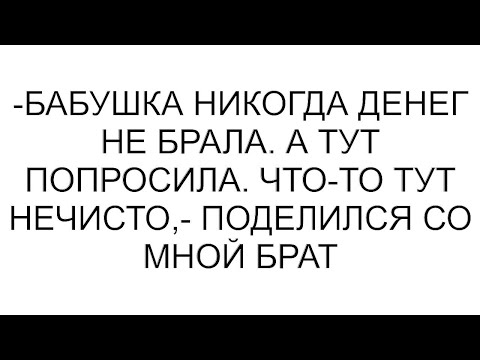 Видео: -Бабушка никогда денег не брала. А тут попросила. Что-то тут нечисто,- поделился со мной брат