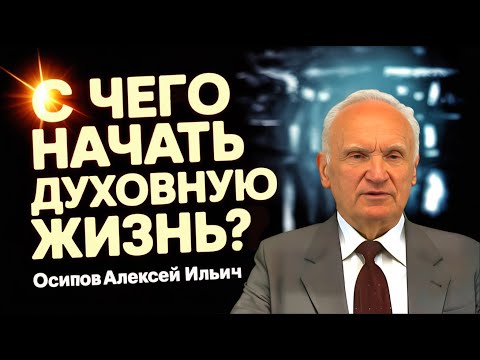 Видео: С чего начать духовную жизнь? Основные шаги // Осипов А.И.