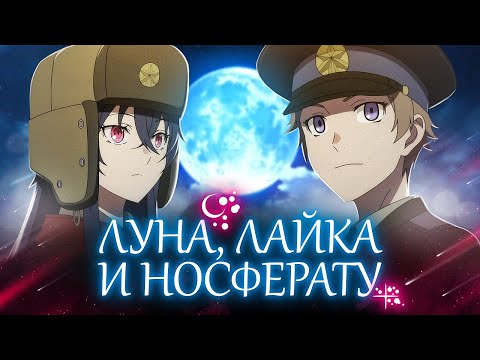Видео: Луна, Лайка и Носферату. Вампиры в помощь пролетариату [Обзор аниме]