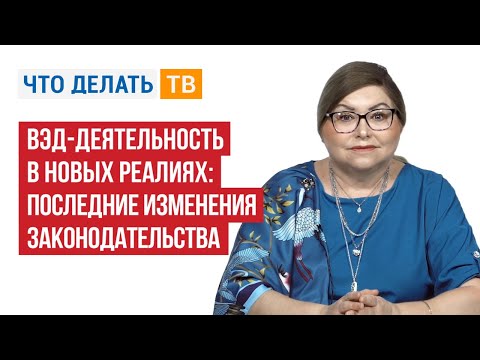 Видео: ВЭД-деятельность в новых реалиях: последние изменения законодательства