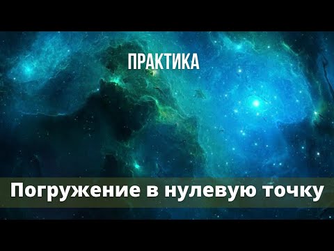 Видео: Практика "Погружение в нулевую точку"