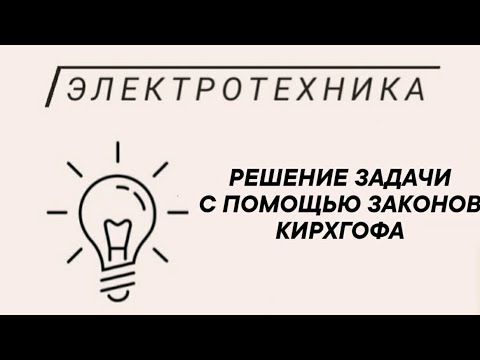 Видео: Решение задачи. Расчет электрической цепи по законам Кирхгофа