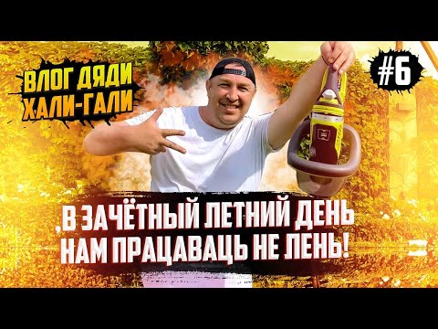 Видео: Влог дяди «Хали-Гали» #6. В зачётный летний день, нам працаваць не лень!