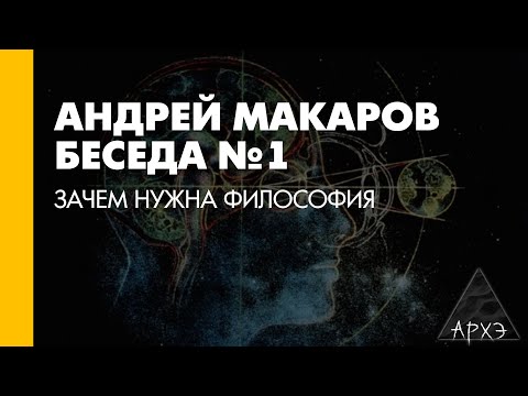 Видео: Андрей Макаров: Зачем нужна философия (Беседа 1)