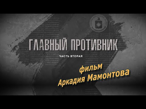 Видео: ГЛАВНЫЙ ПРОТИВНИК.  Часть вторая. Фильм Аркадия Мамонтова