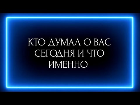 Видео: КТО ДУМАЛ О ВАС СЕГОДНЯ И ЧТО ИМЕННО?