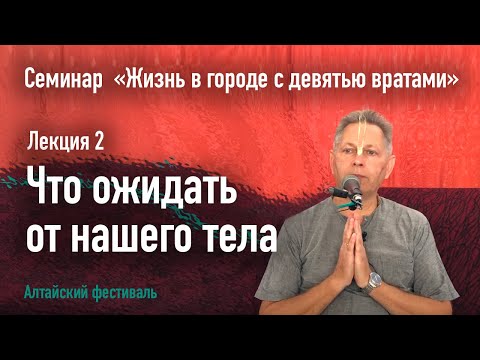 Видео: Что ожидать от нашего тела? - Лекция 2 - Семинар "Жизнь в городе с девятью вратами"