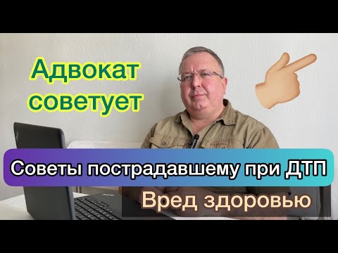 Видео: Советы пострадавшему при ДТП. Вред здоровью при ДТП.