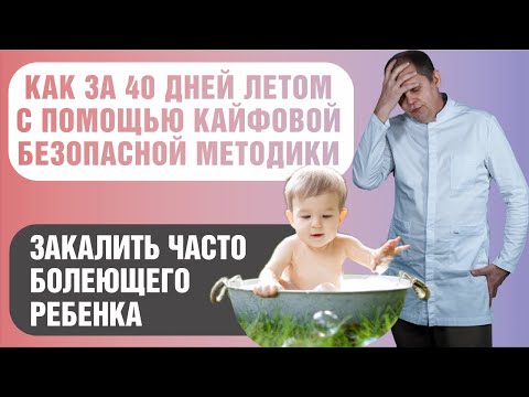 Видео: Как за 40 дней летом по кайфовой безопасной методике закалить часто болеющего ребенка