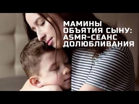 Видео: Объятия мамы для сына: АСМР-сеанс долюбливания 