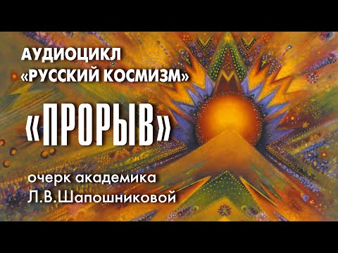 Видео: Прорыв. Русский космизм. Очерк академика Л.В.Шапошниковой