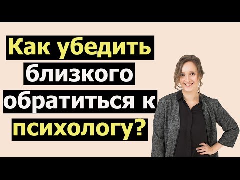 Видео: Как убедить близкого пойти к психологу