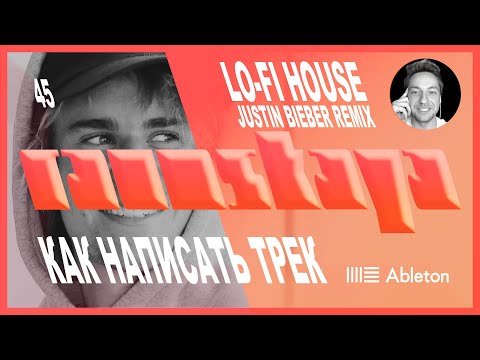 Видео: LO-FI HOUSE в Ableton Live – Ремикс на Джастина Бибера – Выпуск 45