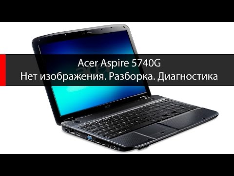 Видео: Acer Aspire 5740G нет изображения на экране диагностика