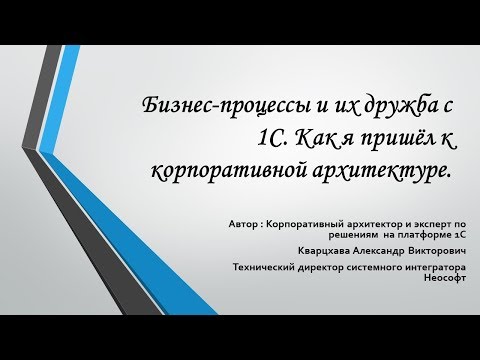 Видео: Бизнес-процессы и их дружба с 1С. Как я пришёл к корпоративной архитектуре.
