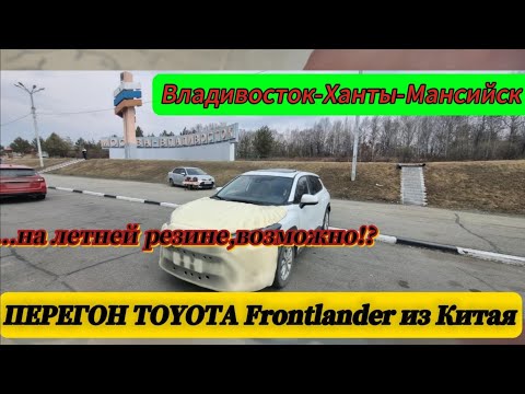 Видео: Перегон Toyota Frontlander из Китая. Владивосток-Ханты-Мансийск. Апрель 2025 на летней резине!