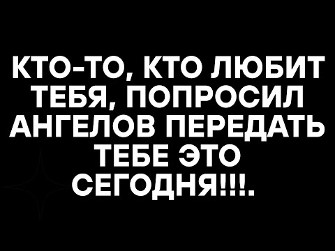 Видео: КТО-ТО, КТО ЛЮБИТ ТЕБЯ, ПОПРОСИЛ АНГЕЛОВ ПЕРЕДАТЬ ТЕБЕ ЭТО СЕГОДНЯ!!!