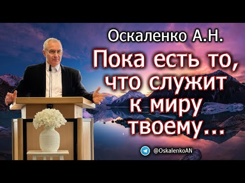 Видео: Оскаленко А.Н. Пока есть то, что служит к миру твоему...