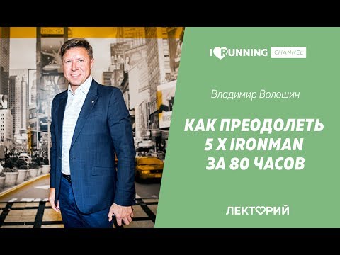 Видео: Как преодолеть 5 х IRONMAN за 80 часов. Владимир Волошин в Лектории I LOVE RUNNING
