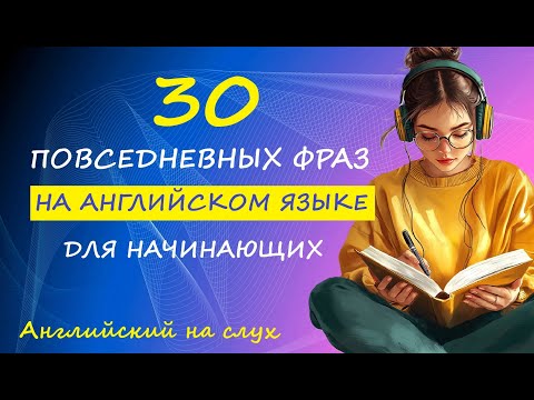 Видео: 30 ПОВСЕДНЕВНЫХ ФРАЗ ДЛЯ НАЧИНАЮЩИХ | Английский на слух