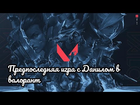 Видео: ВАЛОРАНТ: ПРЕДПОСЛЕДНЯЯ ИГРА С ДАНИЛОМ В ВАЛОРАНТ.