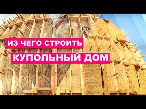 Видео: Из чего строить КУПОЛЬНЫЙ ДОМ