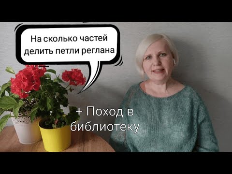 Видео: На сколько частей делить петли реглана? Поход в библиотеку.