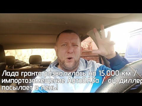 Видео: Лада гранта начала разваливаться  на пробеге 15.000 / какие проблемы при покупке новых  автомобилей