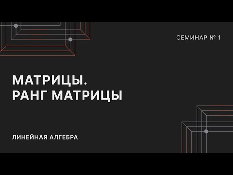 Видео: ЛИНЕЙНАЯ АЛГЕБРА | СЕМИНАР 1 | МАТРИЦЫ