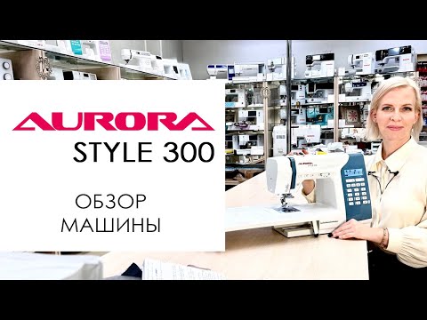 Видео: Aurora Style 300 - обзор швейной машины