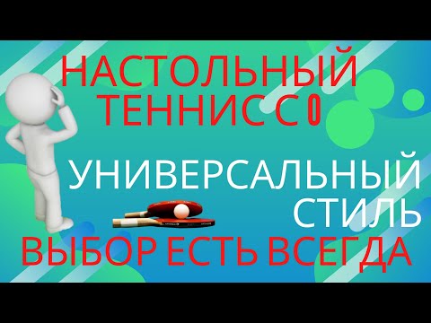 Видео: НАСТОЛЬНЫЙ ТЕННИС С НУЛЯ. УНИВЕРСАЛЬНЫЙ СТИЛЬ. Выбор есть всегда. Разрушать не созидать.