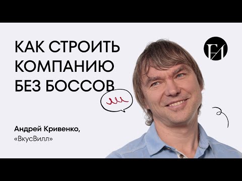 Видео: Клиентократия: как работает управление без начальников — Андрей Кривенко, «ВкусВилл»