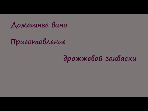 Видео: Домашнее вино. Приготовление дрожжевой закваски
