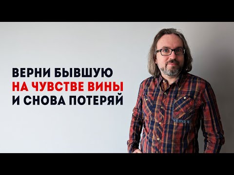 Видео: Чувство вины вернет бывшую. В обреченные отношения