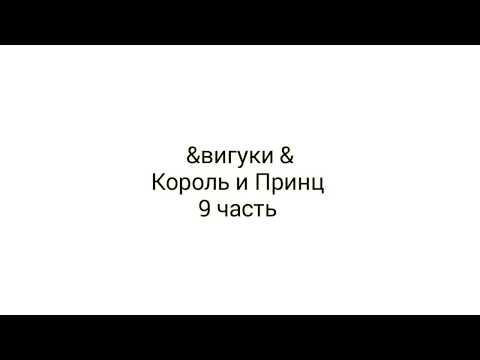 Видео: &вигуки Король и Принц&  9 часть