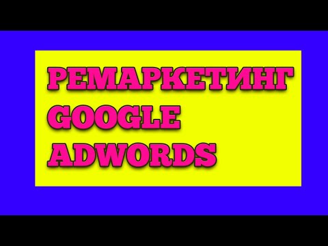 Видео: РЕМАРКЕТИНГ В GOOGLE ADWORDS / КАК НАСТРОИТЬ РЕМАРКЕТИНГ В ГУГЛ / НАСТРОЙКА РЕМАРКЕТИНГА