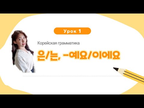 Видео: урок 1. Корейская грамматика 은/는, -이에요/예요