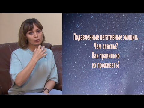 Видео: ПОДАВЛЕННЫЕ НЕГАТИВНЫЕ ЭМОЦИИ.  ЧЕМ ОПАСНЫ? КАК ПРАВИЛЬНО ИХ ПРОЖИВАТЬ?