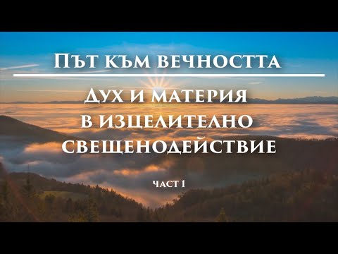 Видео: Част 1 - Дух и материя в изцелително свещенодействие - Път към вечността - Милен Антонов