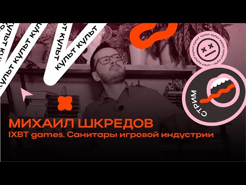 Видео: Михаил Шкредов (IXBT.games) — о честных обзорах, хейте и “верхнем интернете” | ИНКульт