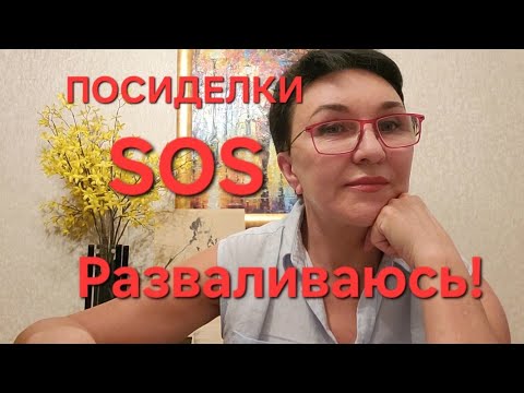 Видео: Посиделки. SOS. Я вся разваливаюсь.Что делать?