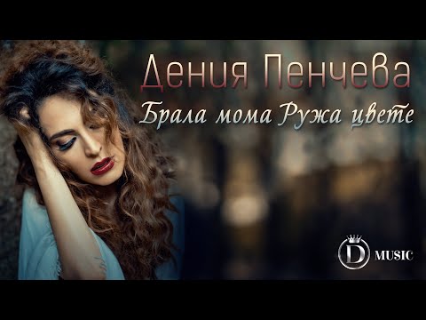 Видео: DENIA PENCHEVA - BRALA MOMA RUZHA TSVETE (Official Video) / ДЕНИЯ ПЕНЧЕВА - БРАЛА МОМА РУЖА ЦВЕТЕ