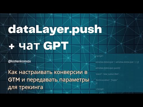 Видео: Метод dataLayer.push в GTM + чат GPT. Как настраивать конверсии и параметры для точного тректинга?