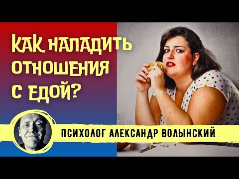 Видео: КАК НАЛАДИТЬ ОТНОШЕНИЯ С ЕДОЙ? // ПСИХОЛОГ АЛЕКСАНДР ВОЛЫНСКИЙ